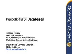 Periodicals &amp; Databases Frederic Murray Assistant Professor Instructional Services Librarian