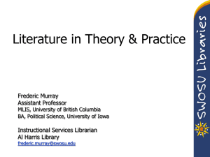 Literature in Theory &amp; Practice Frederic Murray Assistant Professor Instructional Services Librarian