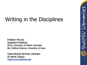 Writing in the Disciplines Frederic Murray Assistant Professor Instructional Services Librarian