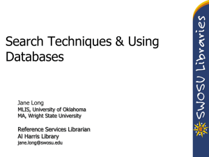 Search Techniques &amp; Using Databases Jane Long Reference Services Librarian