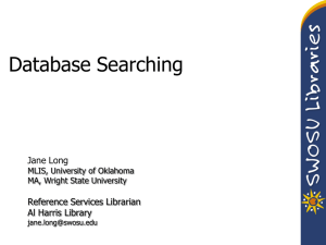 Database Searching Jane Long Reference Services Librarian Al Harris Library