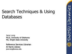 Search Techniques &amp; Using Databases Jane Long Reference Services Librarian