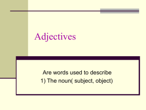 Adjectives Are words used to describe 1) The noun( subject, object)