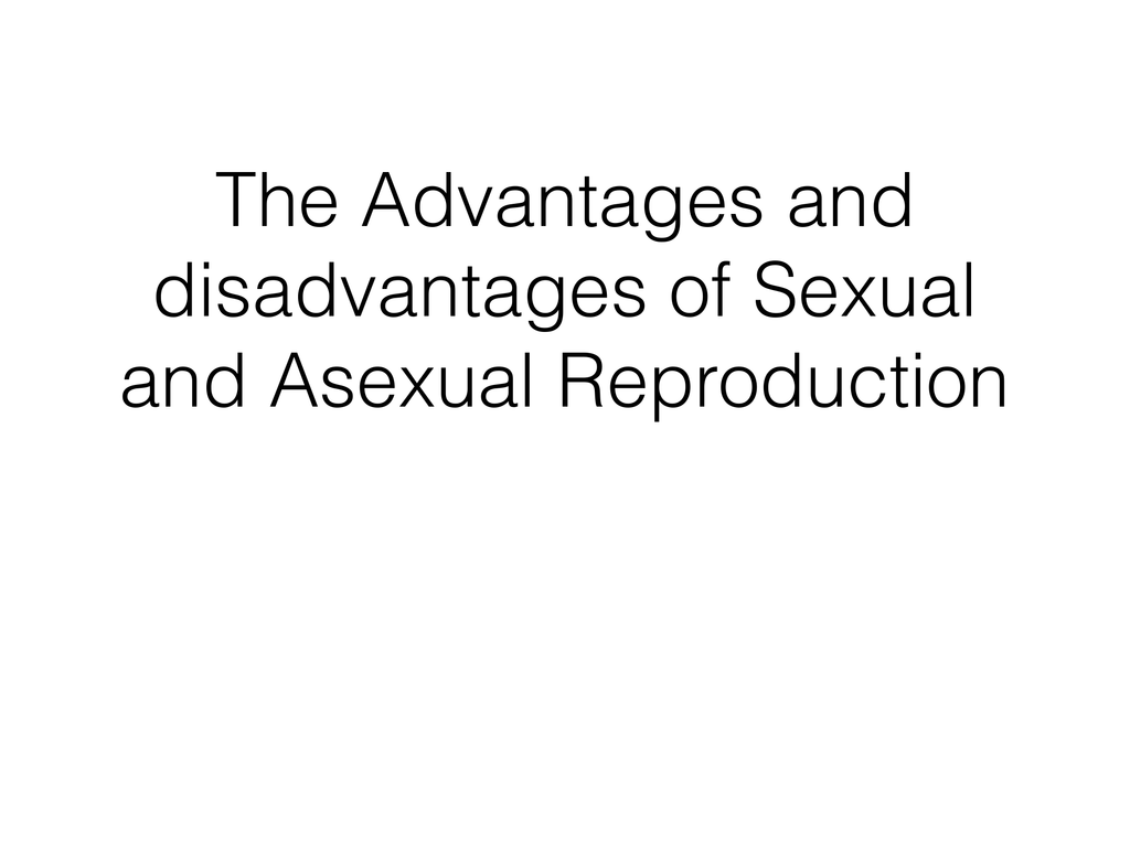 Advantages Disadvantages Of Sexual Asexual Reproduction