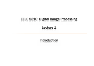 EELE 5310: Digital Image Processing Lecture 1 Introduction