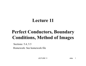 Lecture 11 Perfect Conductors, Boundary Conditions, Method of