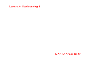 Lecture 3 - Geochronology I K-Ar, Ar-Ar and Rb-Sr