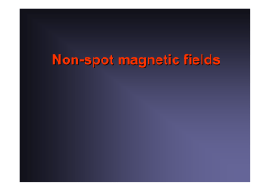 Non-spot magnetic fields