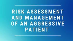 risk assessment and management of an aggressive patient