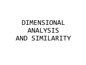 DIMENSIONAL ANALYSIS AND SIMILARITY