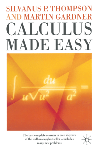 Calculus Made Easy  Being A Very-Simplest Introduction to Those Beautiful Methods of Reckoning which are Generally Called by the Terrifying Names of the Differential Calculus and the Integral Calculus ( PDFDrive )