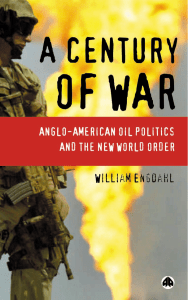A Century of War Anglo-American Oil Politics and the New World Order by F. William Engdahl