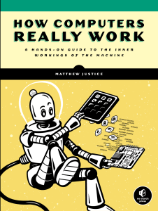 How Computers Really Work A Hands-On Guide to the Inner Workings of the Machine by Matthew Justice (z-lib.org)
