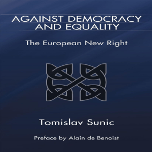 Against Democracy and Equality by Tomislav Sunic, Alain de Benoist, Paul Gottfried (z-lib.org)