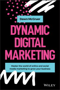 Dynamic Digital Marketing Master the World of Online and Social Media Marketing to Grow Your Business by Dawn McGruer 