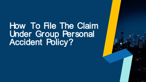 How To File The Claim Under Group Personal Accident Policy 