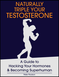 Naturally Triple Your Testosterone A Guide to Hacking Your Hormones and Becoming Superhuman by Peter Paulson (z-lib.org)