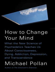 How to Change Your Mind What the New Science of Psychedelics Teaches Us About Consciousness