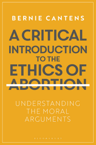 A Critical Introduction to the Ethics of Abortion Understanding the Moral Arguments by Bernie Cantens (z-lib.org)