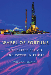 Wheel of Fortune The Battle for Oil and Power in Russia (Thane Gustafson) (z-lib.org)