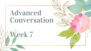 Advanced Conversation - Week 7