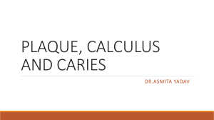 PLAQUE, CALCULUS AND CARIES