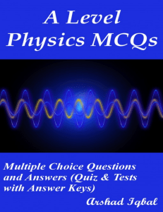 A Level Physics Quiz Questions Answers Multiple Choice MCQ Practice Tests (Arshad Iqbal)