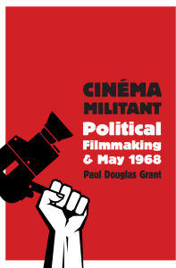 Cinéma Militant Political Filmmaking and May 1968 by Paul Douglas Grant 