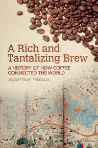 A Rich and Tantalizing Brew A History of How Coffee Connected the World (Jeanette M. Fregulia)