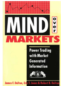 James F. Dalton, Eric T. Jones, Robert Bevan Dalton - Mind over Markets  Power Trading With Market Generated Information (1999)
