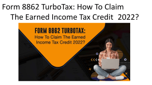 Form 8862 TurboTax: How To Claim The Earned Income Tax Credit 2022?