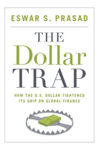 Eswar S. Prasad - The dollar trap   how the U.S. dollar tightened its grip on global finance-Princeton University Press (2014)