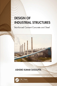 Ashoke Kumar Dasgupta - Design of Industrial Structures  Reinforced Cement Concrete and Steel-CRC Press (2021)