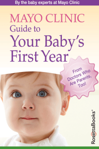the baby experts at Mayo Clinic - Mayo Clinic Guide to Your Baby’s First Year  From Doctors Who Are Parents, Too!-Da Capo Lifelong Books (2012)