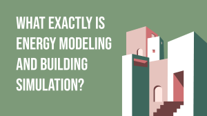What Exactly is Energy Modeling and Building Simulation 