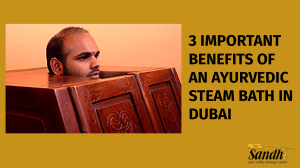 3 IMPORTANT BENEFITS OF AN AYURVEDIC STEAM BATH IN DUBAI