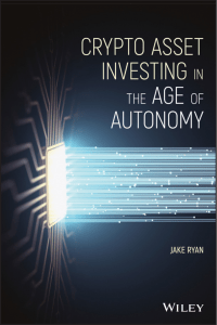 Crypto Asset Investing in the Age of Autonomy The Complete Handbook to Building Wealth in the Next Digital Revolution by Ryan, Jake (z-lib.org)