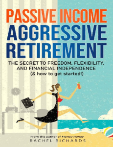 Passive Income, Aggressive Retirement The Secret to Freedom, Flexibility, and Financial Independence ( how to get started) (Rachel Richards [Richards, Rachel]) (z-lib.org)