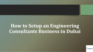 How to Setup an Engineering Consultants Business in Dubai