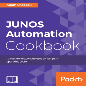 Juniper Networks, Inc. Chappell, Adam - JUNOS automation cookbook automate network devices on Juniper's operating system-Packt Publishing (2017)