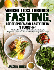 Weight Loss Through Fasting, Use of Spices and Tasty Diets 3 Books in1  The Complete Beginners Guide to Intermittent Fasting For Weight Loss, Spicy Herbal Remedies and Rapid Weight Loss in 7 Days ( PDFDrive )