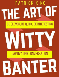 The Art of Witty Banter  Be Clever, Be Quick, Be Interesting - Create Captivatin ( PDFDrive )