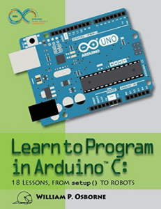 Learn to Program in Arduino C.  18 Lessons, From setup() to Robots ( PDFDrive )