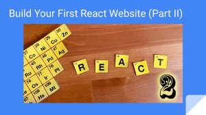 Build A React Website Presentation (Part II)