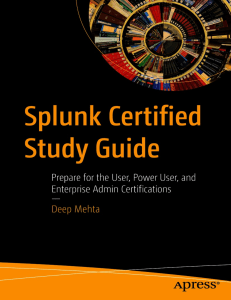 Deep Mehta Splunk Certified Study Guide Prepare for the User, Power