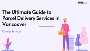 The Ultimate Guide to Parcel Delivery Services in Vancouver