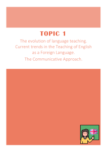 TOPIC 1 - The evolution of language teaching. Current trends in the Teaching of English as a Foreign Language. The Communicative Approach