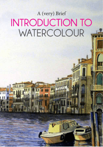 A (very) Brief INTRODUCTION TO WATERCOLOUR