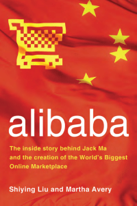 alibaba The Inside Story Behind Jack Ma and the Creation of the World's Biggest Online Marketplace