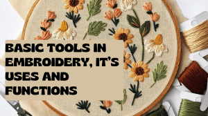 BASIC TOOLS IN EMBROIDERY, IT’S USES AND FUNCTIONS